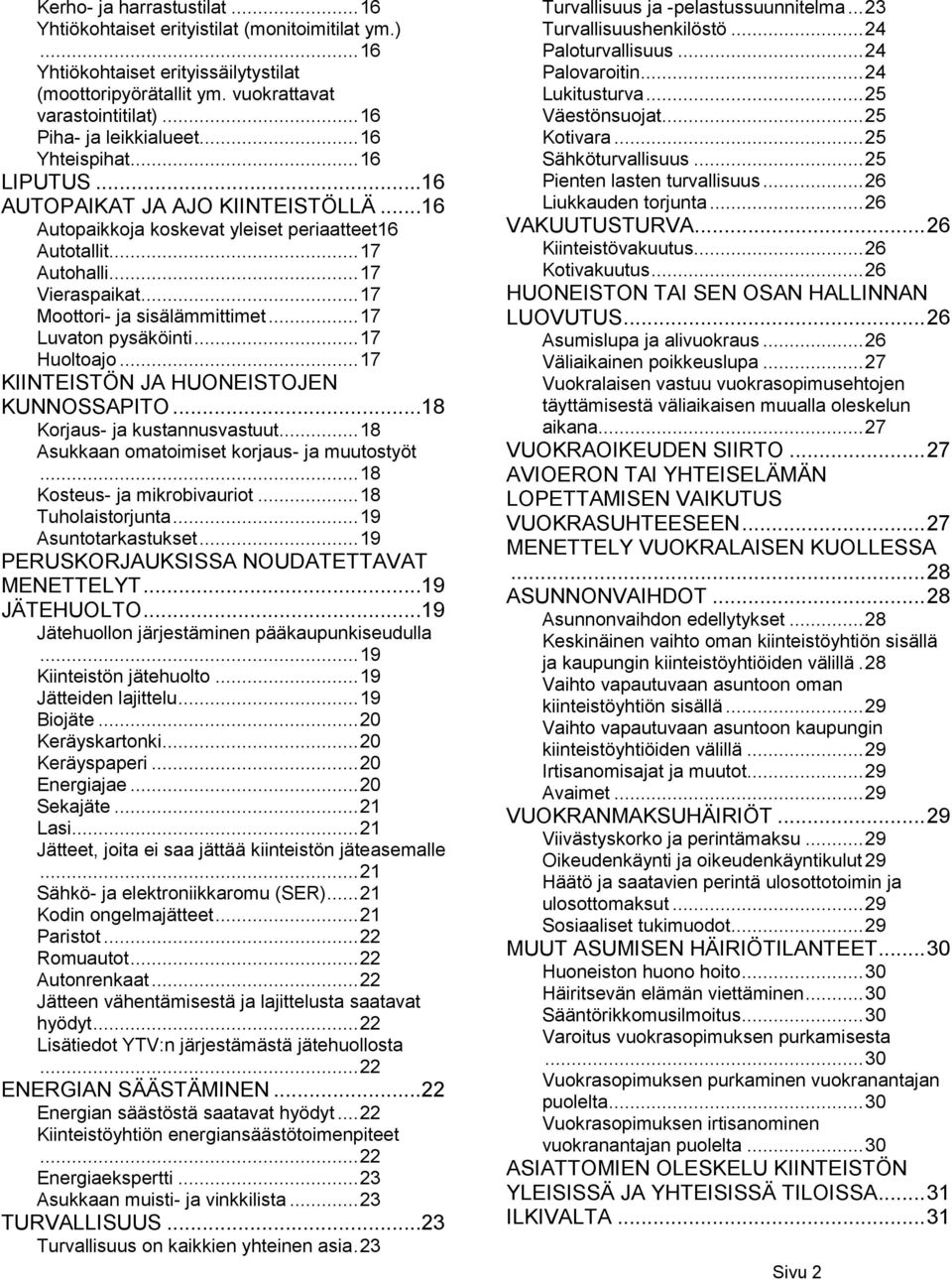 .. 17 Moottori- ja sisälämmittimet... 17 Luvaton pysäköinti... 17 Huoltoajo... 17 KIINTEISTÖN JA HUONEISTOJEN KUNNOSSAPITO...18 Korjaus- ja kustannusvastuut.