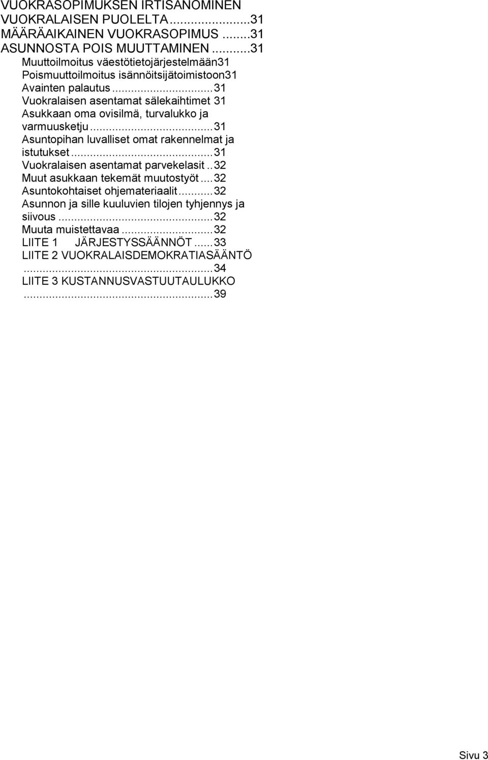 .. 31 Vuokralaisen asentamat sälekaihtimet 31 Asukkaan oma ovisilmä, turvalukko ja varmuusketju... 31 Asuntopihan luvalliset omat rakennelmat ja istutukset.