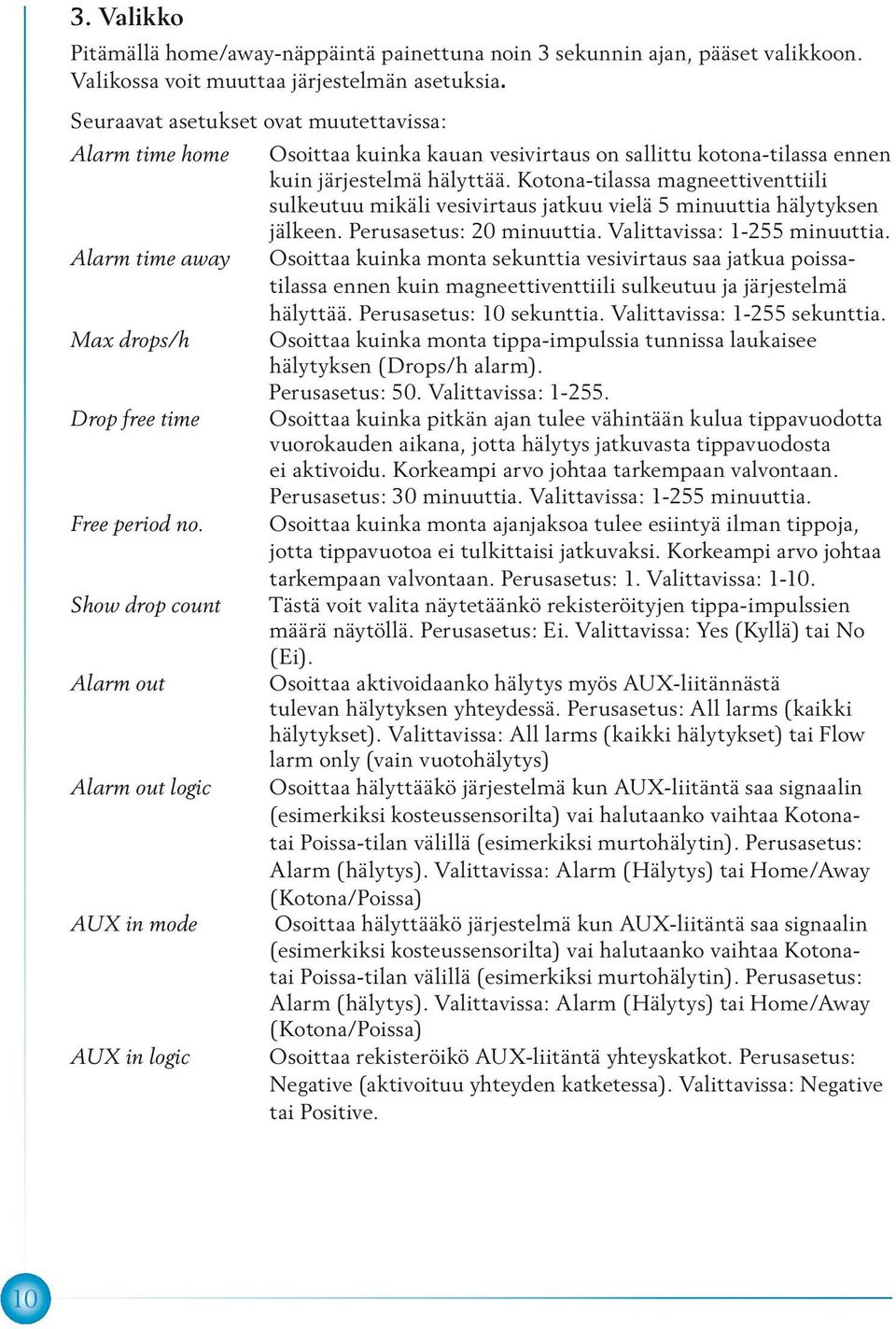 Kotona-tilassa magneettiventtiili sulkeutuu mikäli vesivirtaus jatkuu vielä 5 minuuttia hälytyksen jälkeen. Perusasetus: 20 minuuttia. Valittavissa: 1-255 minuuttia.