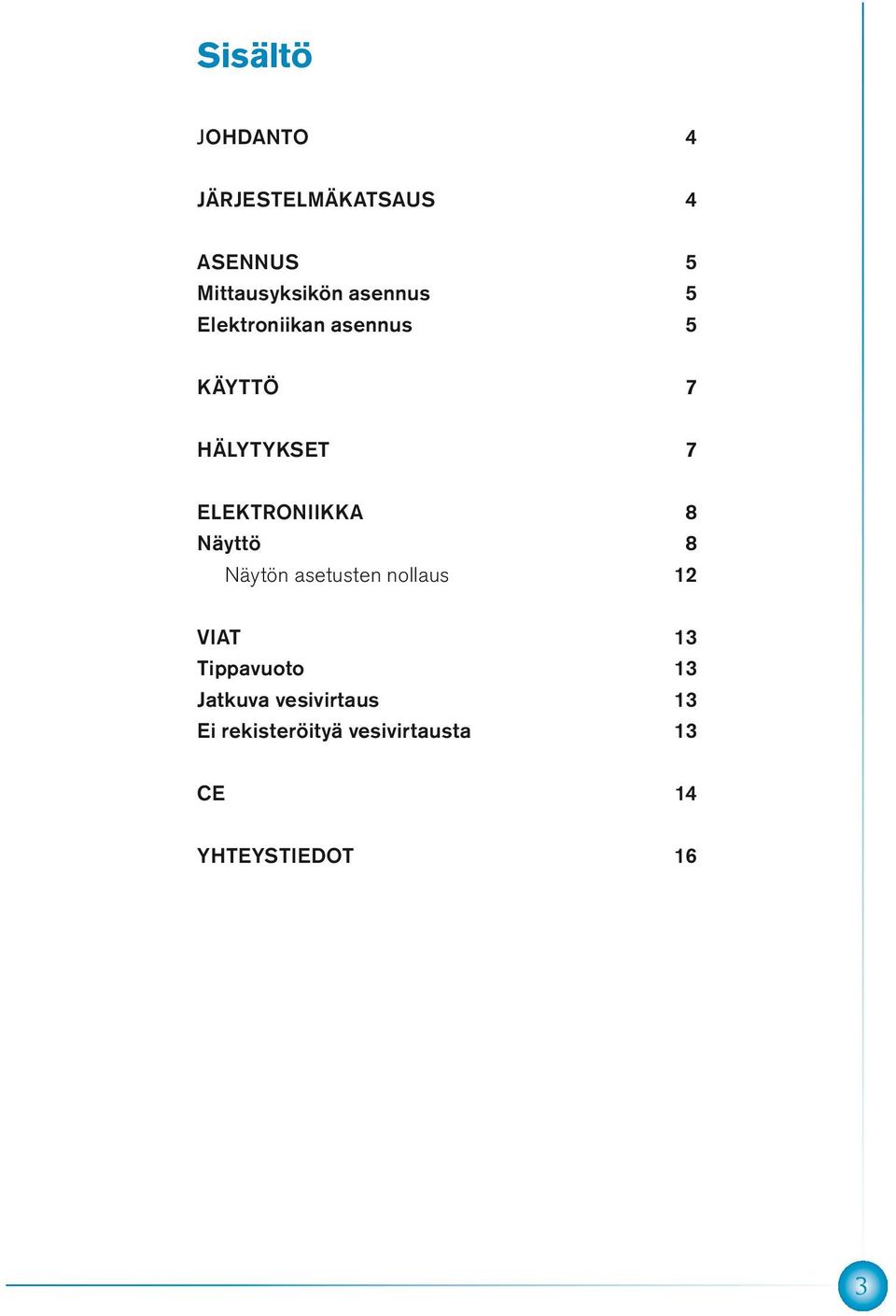 ELEKTRONIIKKA 8 Näyttö 8 Näytön asetusten nollaus 12 VIAT 13