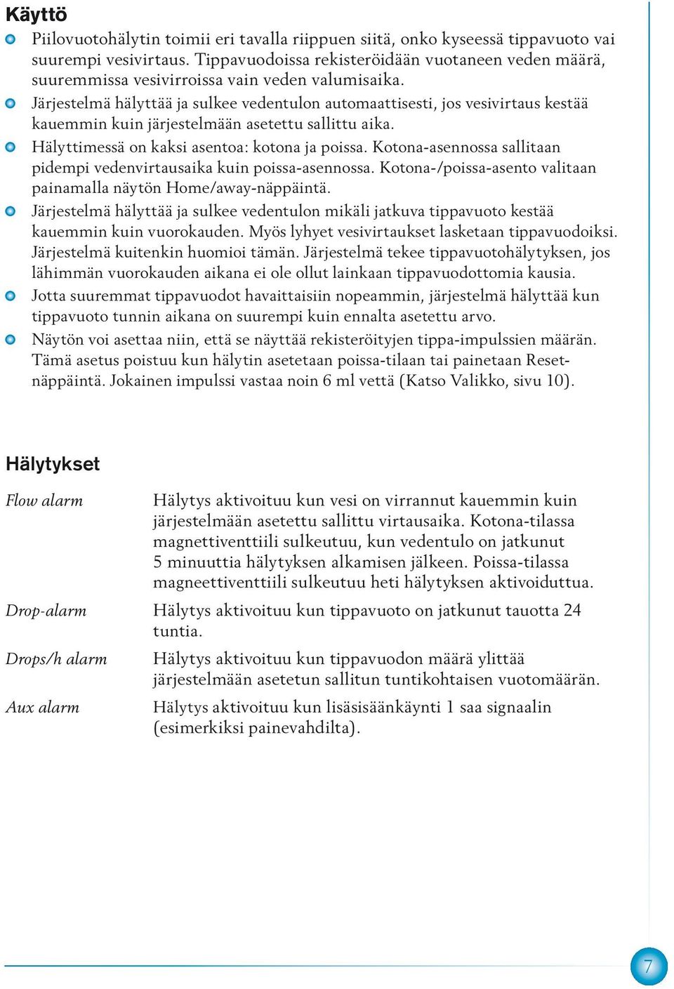 Järjestelmä hälyttää ja sulkee vedentulon automaattisesti, jos vesivirtaus kestää kauemmin kuin järjestelmään asetettu sallittu aika. Hälyttimessä on kaksi asentoa: kotona ja poissa.