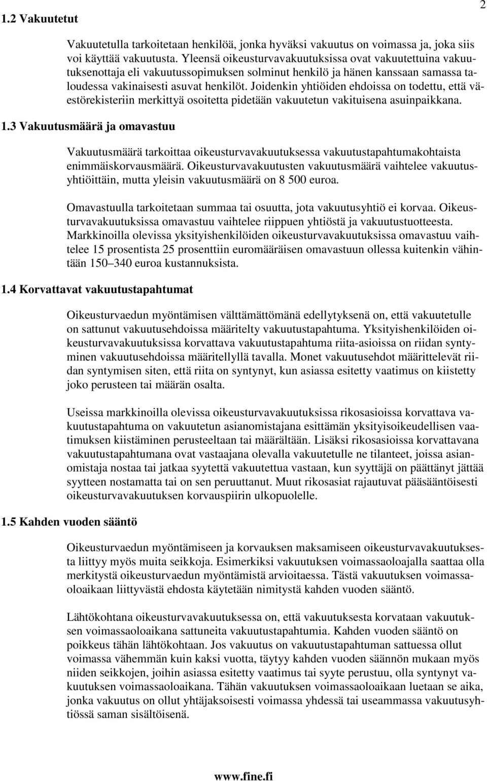 Joidenkin yhtiöiden ehdoissa on todettu, että väestörekisteriin merkittyä osoitetta pidetään vakuutetun vakituisena asuinpaikkana. 1.
