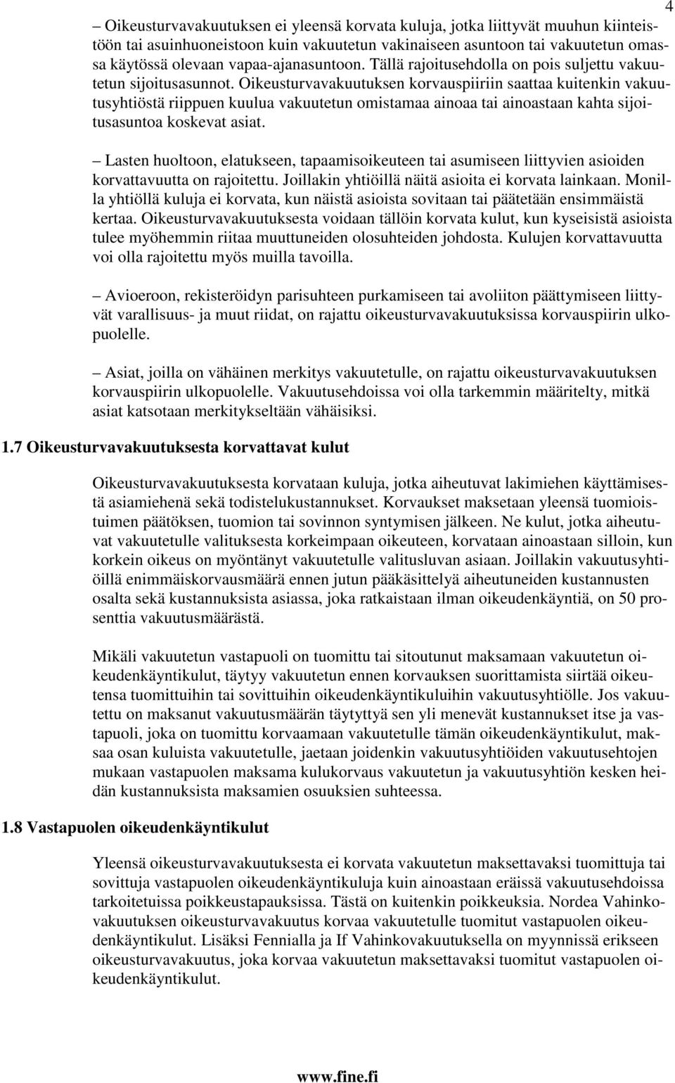 Oikeusturvavakuutuksen korvauspiiriin saattaa kuitenkin vakuutusyhtiöstä riippuen kuulua vakuutetun omistamaa ainoaa tai ainoastaan kahta sijoitusasuntoa koskevat asiat.