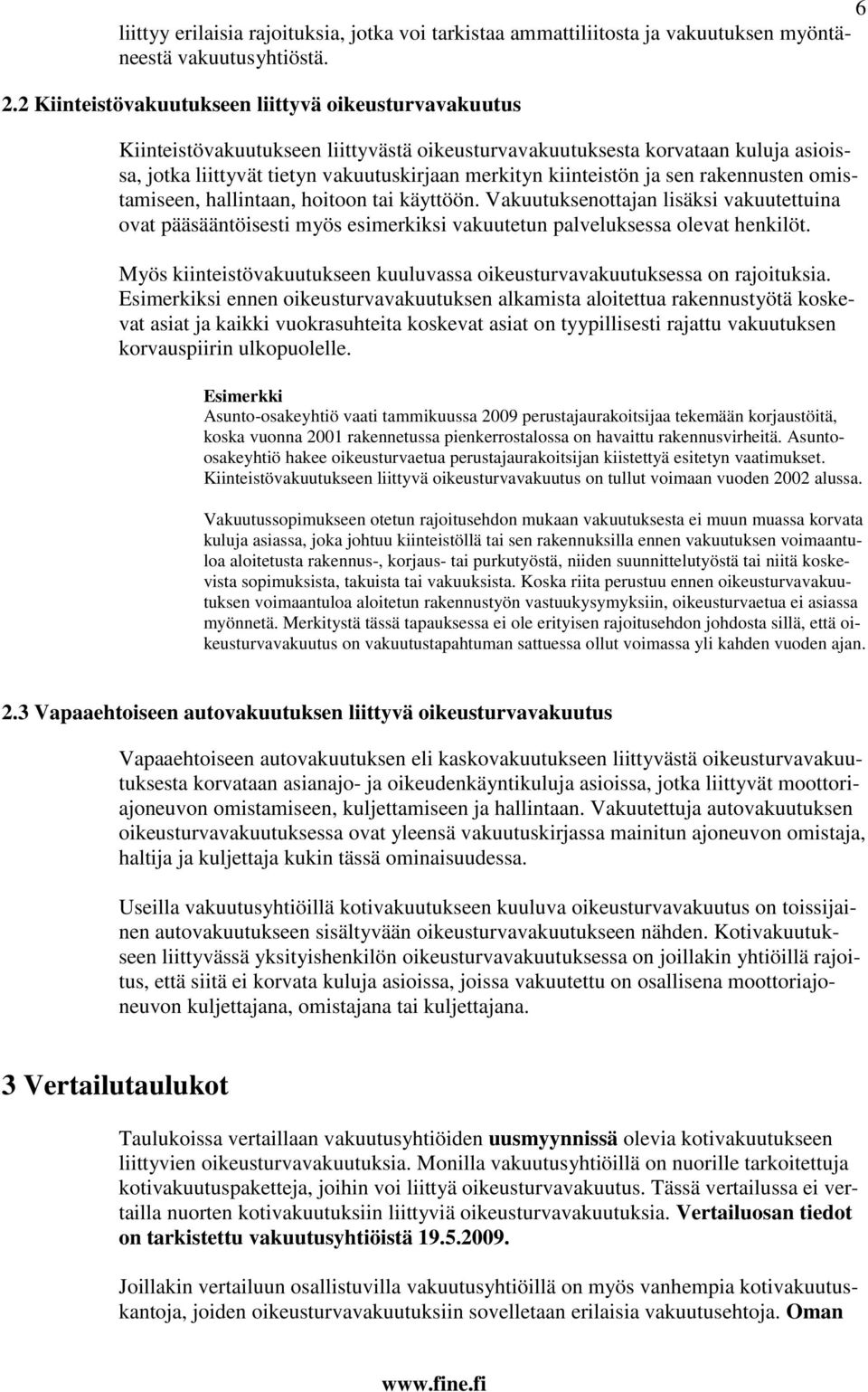 kiinteistön ja sen rakennusten omistamiseen, hallintaan, hoitoon tai käyttöön. Vakuutuksenottajan lisäksi vakuutettuina ovat pääsääntöisesti myös esimerkiksi vakuutetun palveluksessa olevat henkilöt.