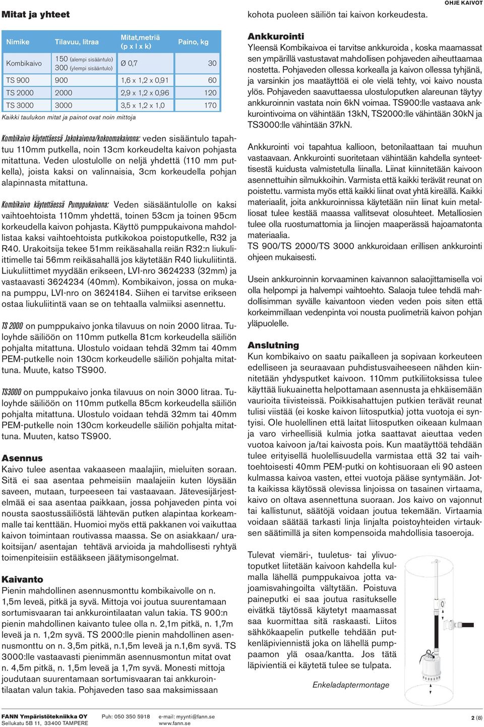 120 TS 3000 3000 3,5 x 1,2 x 1,0 170 Kaikki taulukon mitat ja painot ovat noin mittoja Kombikaivo käytettäessä Jakokaivona/kokoomakaivona: veden sisääntulo tapahtuu 110mm putkella, noin 13cm