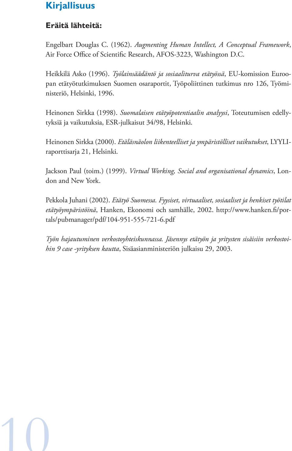 Suomalaisen etätyöpotentiaalin analyysi, Toteutumisen edellytyksiä ja vaikutuksia, ESR-julkaisut 34/98, Helsinki. Heinonen Sirkka (2000).