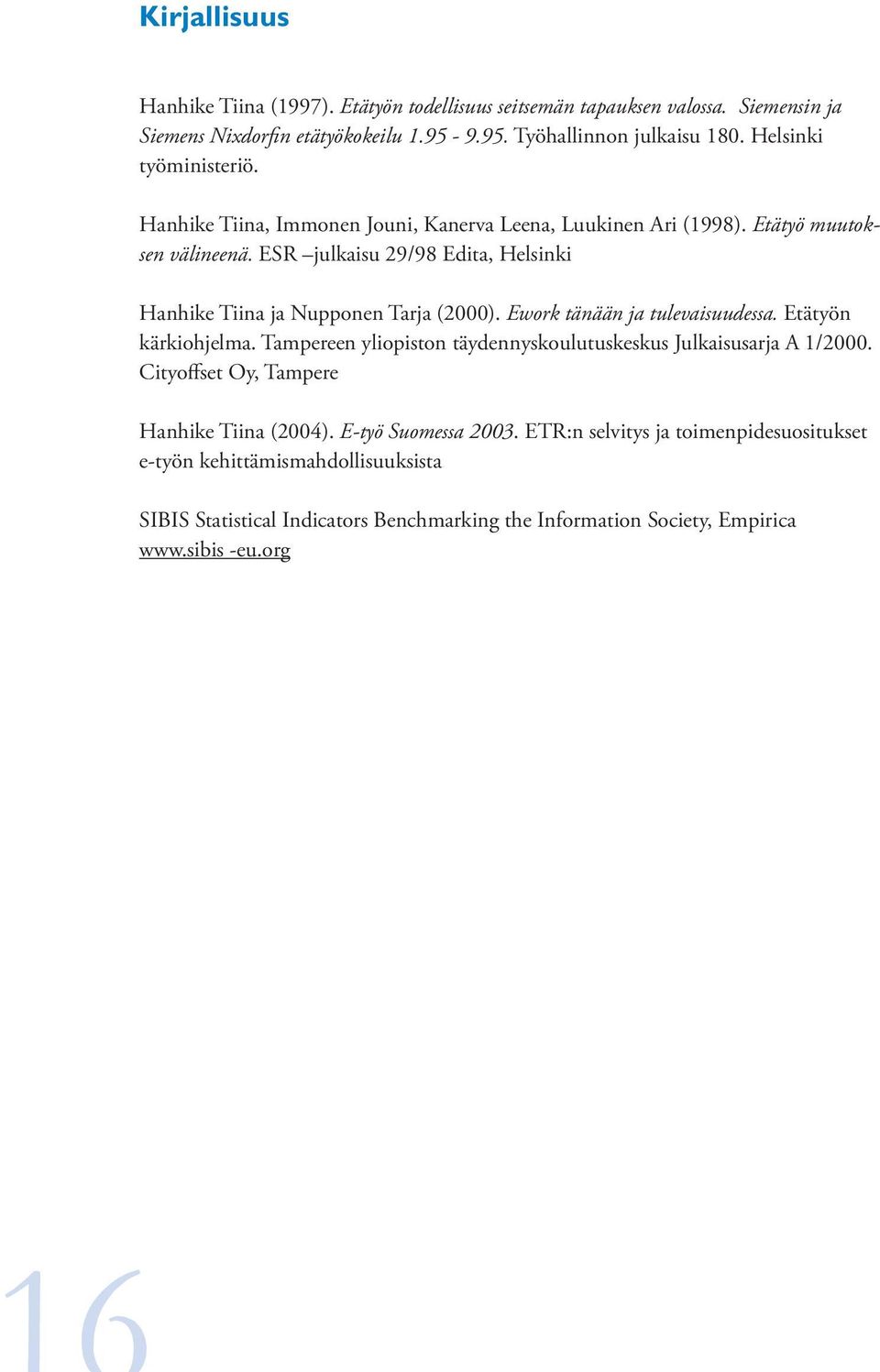 ESR julkaisu 29/98 Edita, Helsinki Hanhike Tiina ja Nupponen Tarja (2000). Ework tänään ja tulevaisuudessa. Etätyön kärkiohjelma.