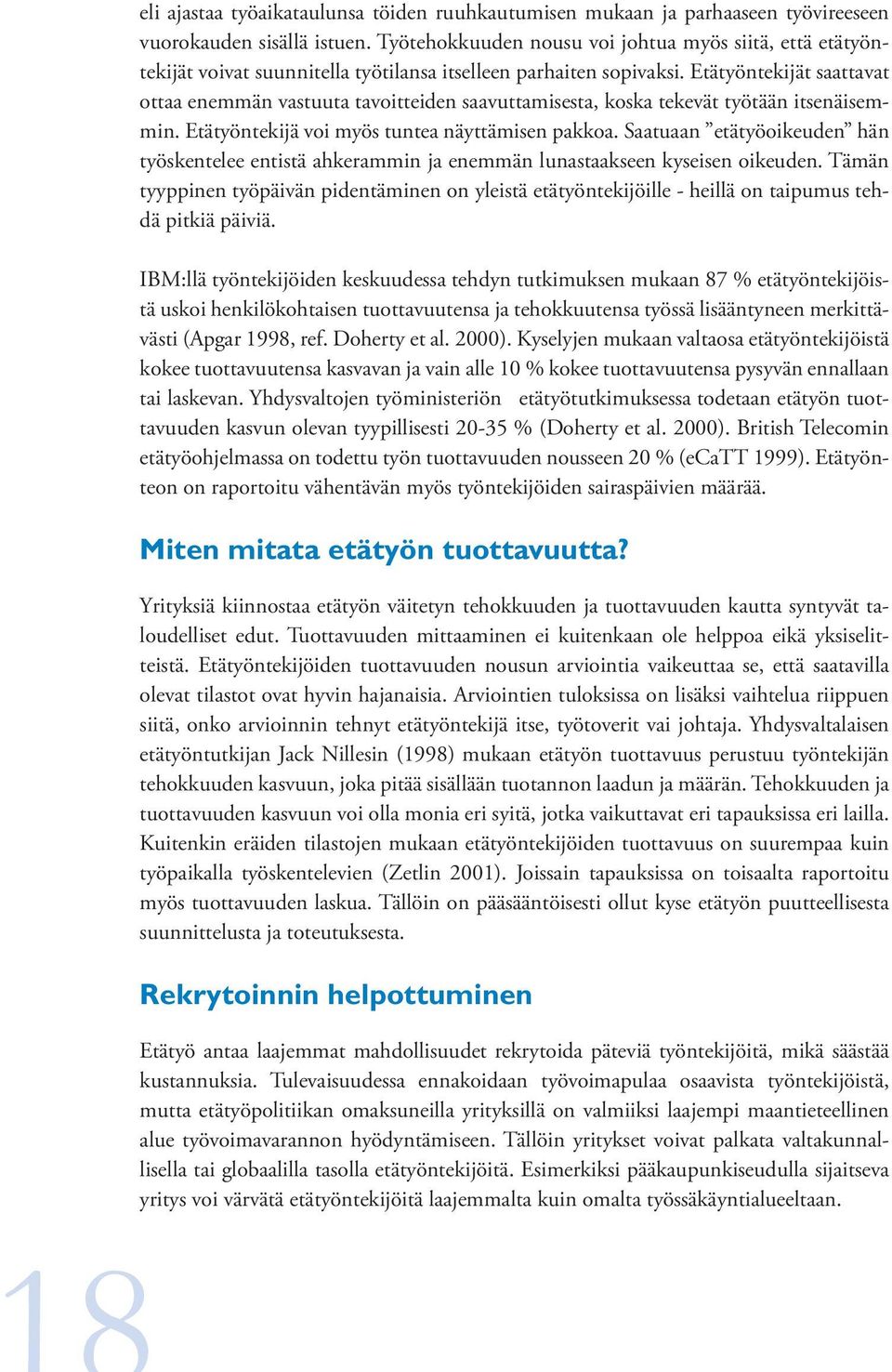 Etätyöntekijät saattavat ottaa enemmän vastuuta tavoitteiden saavuttamisesta, koska tekevät työtään itsenäisemmin. Etätyöntekijä voi myös tuntea näyttämisen pakkoa.