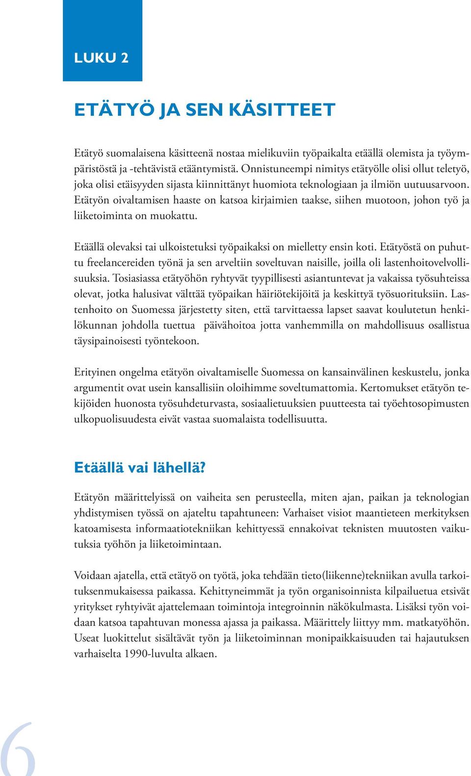 Etätyön oivaltamisen haaste on katsoa kirjaimien taakse, siihen muotoon, johon työ ja liiketoiminta on muokattu. Etäällä olevaksi tai ulkoistetuksi työpaikaksi on mielletty ensin koti.