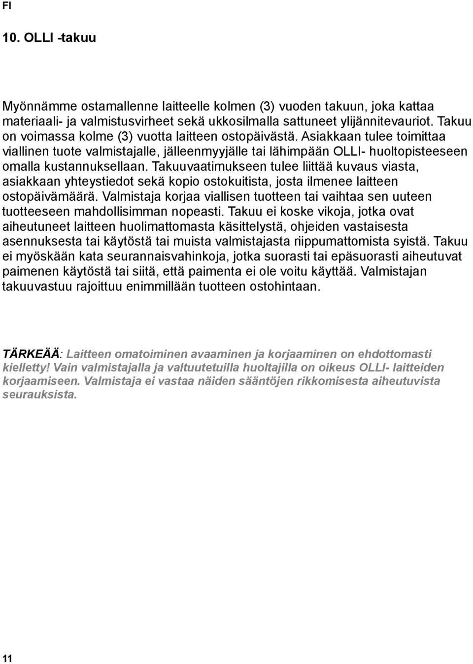 Takuuvaatimukseen tulee liittää kuvaus viasta, asiakkaan yhteystiedot sekä kopio ostokuitista, josta ilmenee laitteen ostopäivämäärä.