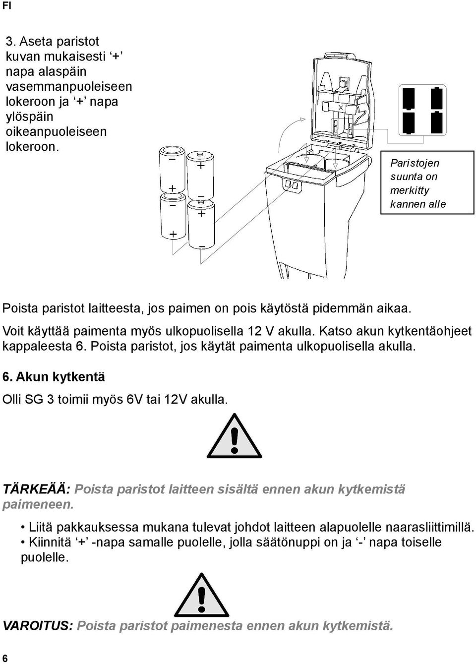 Poista paristot, jos käytät paimenta ulkopuolisella akulla. 6. Akun kytkentä Olli SG 3 toimii myös 6V tai 12V akulla. TÄRKEÄÄ: Poista paristot laitteen sisältä ennen akun kytkemistä paimeneen.