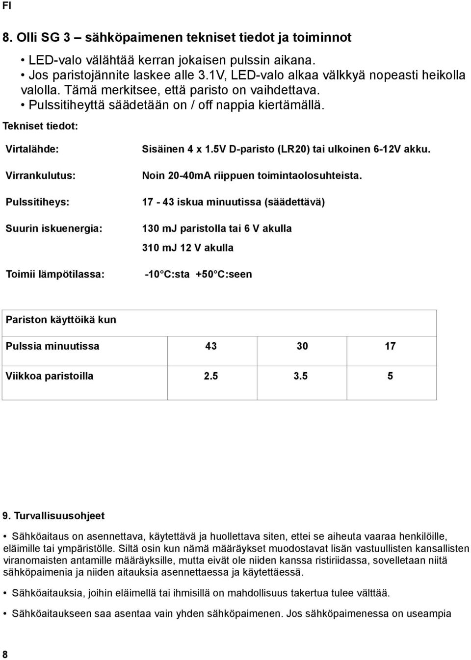 5V D-paristo (LR20) tai ulkoinen 6-12V akku. Noin 20-40mA riippuen toimintaolosuhteista.