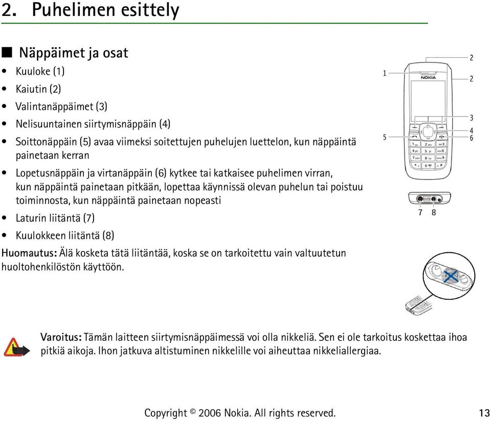 toiminnosta, kun näppäintä painetaan nopeasti Laturin liitäntä (7) Kuulokkeen liitäntä (8) Huomautus: Älä kosketa tätä liitäntää, koska se on tarkoitettu vain valtuutetun huoltohenkilöstön