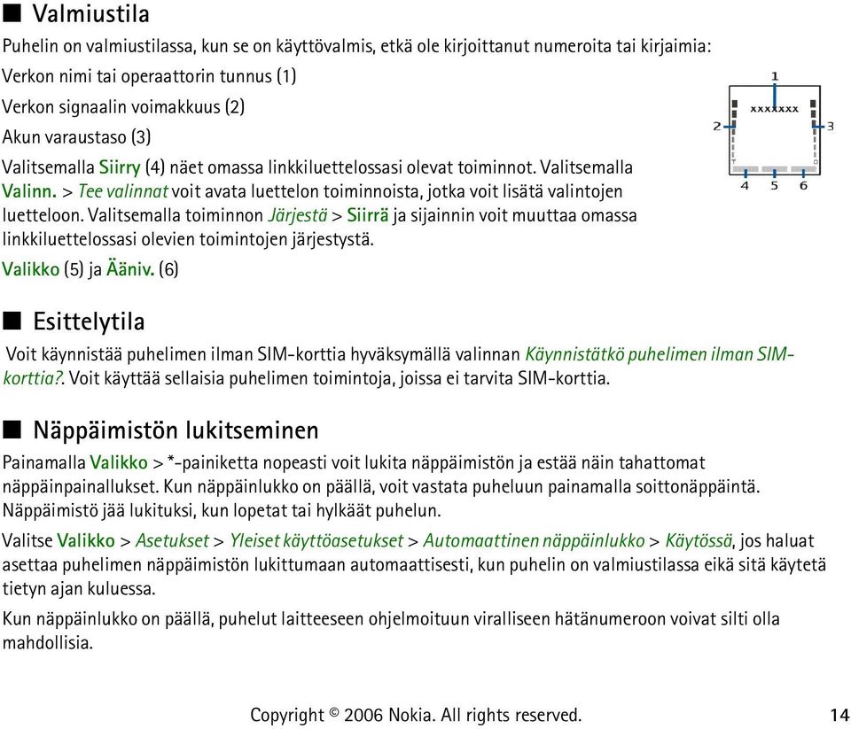 Valitsemalla toiminnon Järjestä > Siirrä ja sijainnin voit muuttaa omassa linkkiluettelossasi olevien toimintojen järjestystä. Valikko (5) ja Ääniv.
