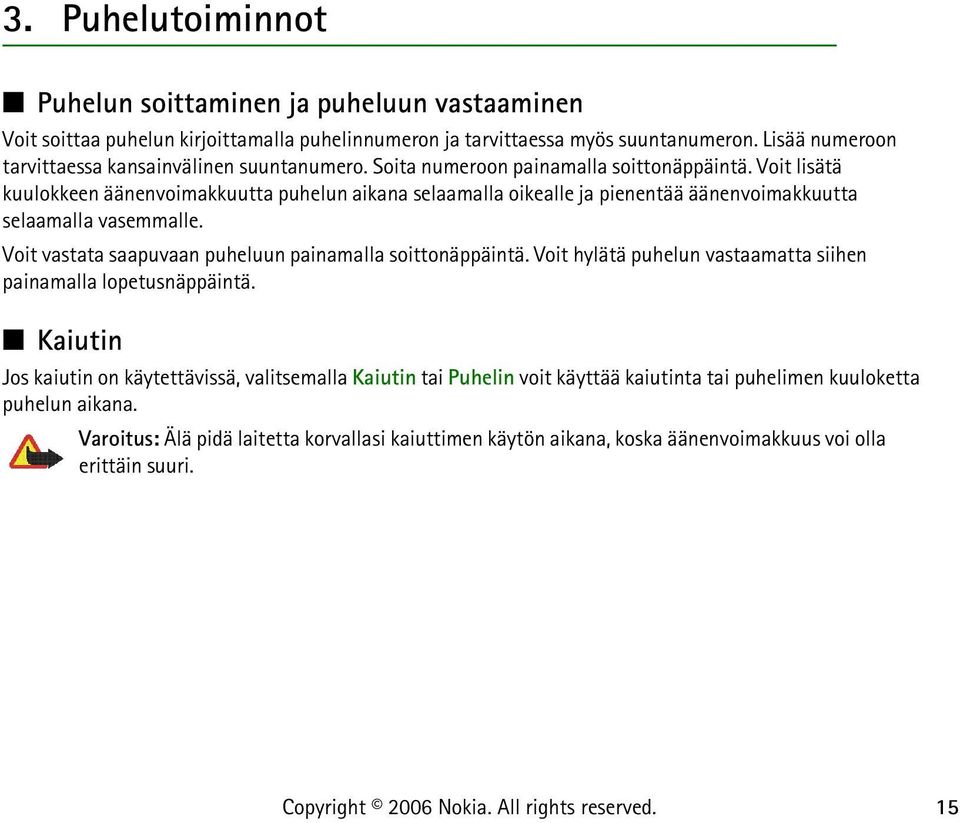 Voit lisätä kuulokkeen äänenvoimakkuutta puhelun aikana selaamalla oikealle ja pienentää äänenvoimakkuutta selaamalla vasemmalle. Voit vastata saapuvaan puheluun painamalla soittonäppäintä.