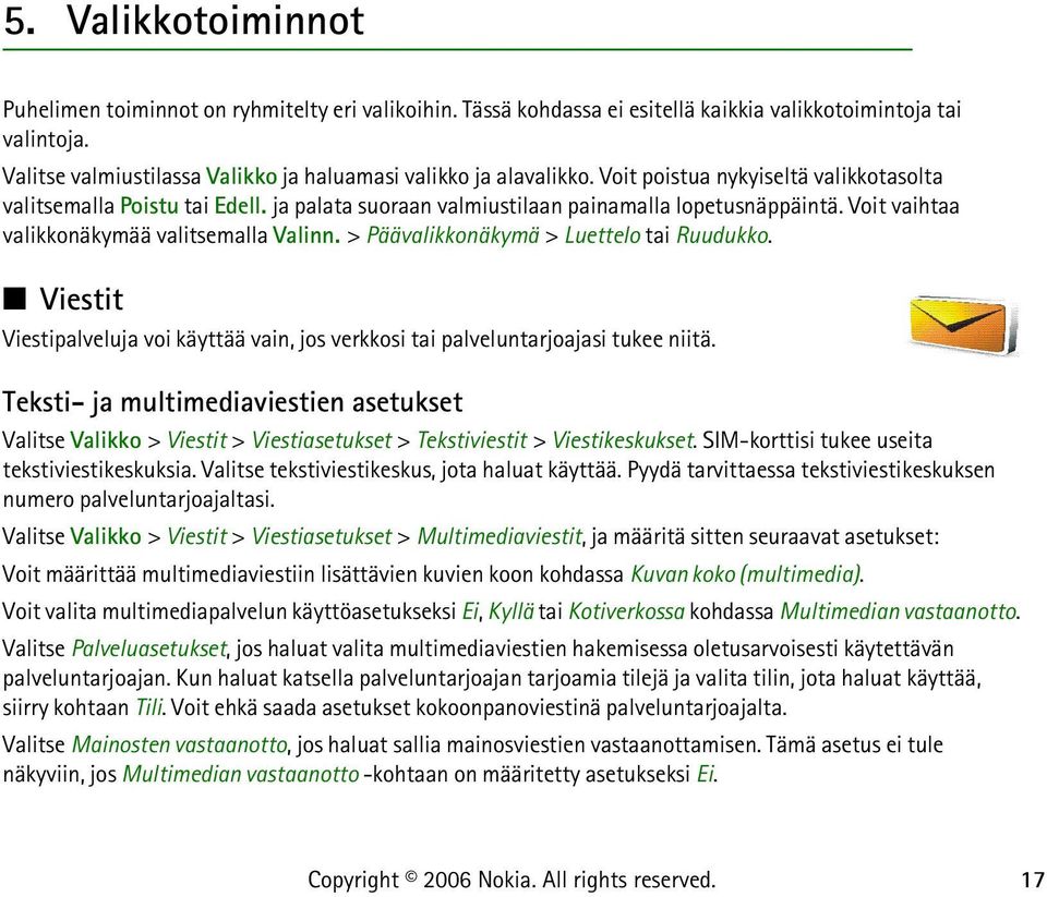 Voit vaihtaa valikkonäkymää valitsemalla Valinn. > Päävalikkonäkymä > Luettelo tai Ruudukko. Viestit Viestipalveluja voi käyttää vain, jos verkkosi tai palveluntarjoajasi tukee niitä.