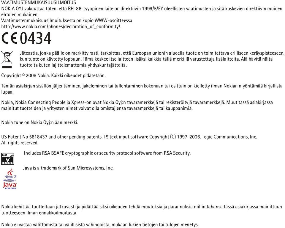 Jäteastia, jonka päälle on merkitty rasti, tarkoittaa, että Euroopan unionin alueella tuote on toimitettava erilliseen keräyspisteeseen, kun tuote on käytetty loppuun.