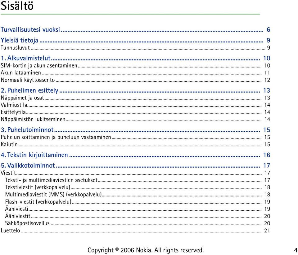 .. 15 Puhelun soittaminen ja puheluun vastaaminen... 15 Kaiutin... 15 4. Tekstin kirjoittaminen... 16 5. Valikkotoiminnot... 17 Viestit.