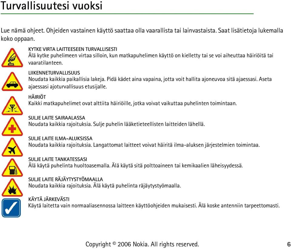 LIIKENNETURVALLISUUS Noudata kaikkia paikallisia lakeja. Pidä kädet aina vapaina, jotta voit hallita ajoneuvoa sitä ajaessasi. Aseta ajaessasi ajoturvallisuus etusijalle.