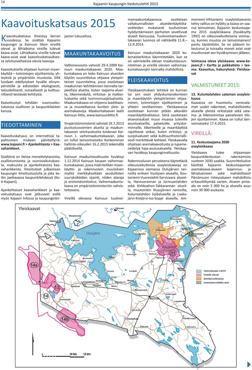 Lähiaikoina vireille tulevat kaava-asiat ovat kaavoituskatsauksessa selvitysvaiheessa olevia kaavoja.