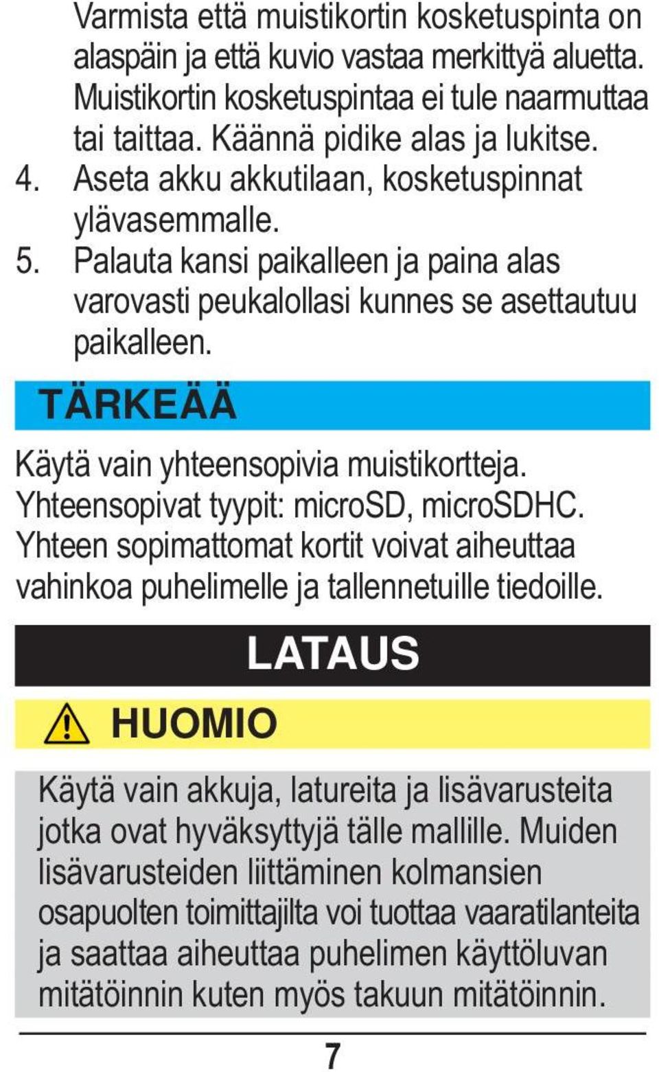 Yhteensopivat tyypit: microsd, microsdhc. Yhteen sopimattomat kortit voivat aiheuttaa vahinkoa puhelimelle ja tallennetuille tiedoille.