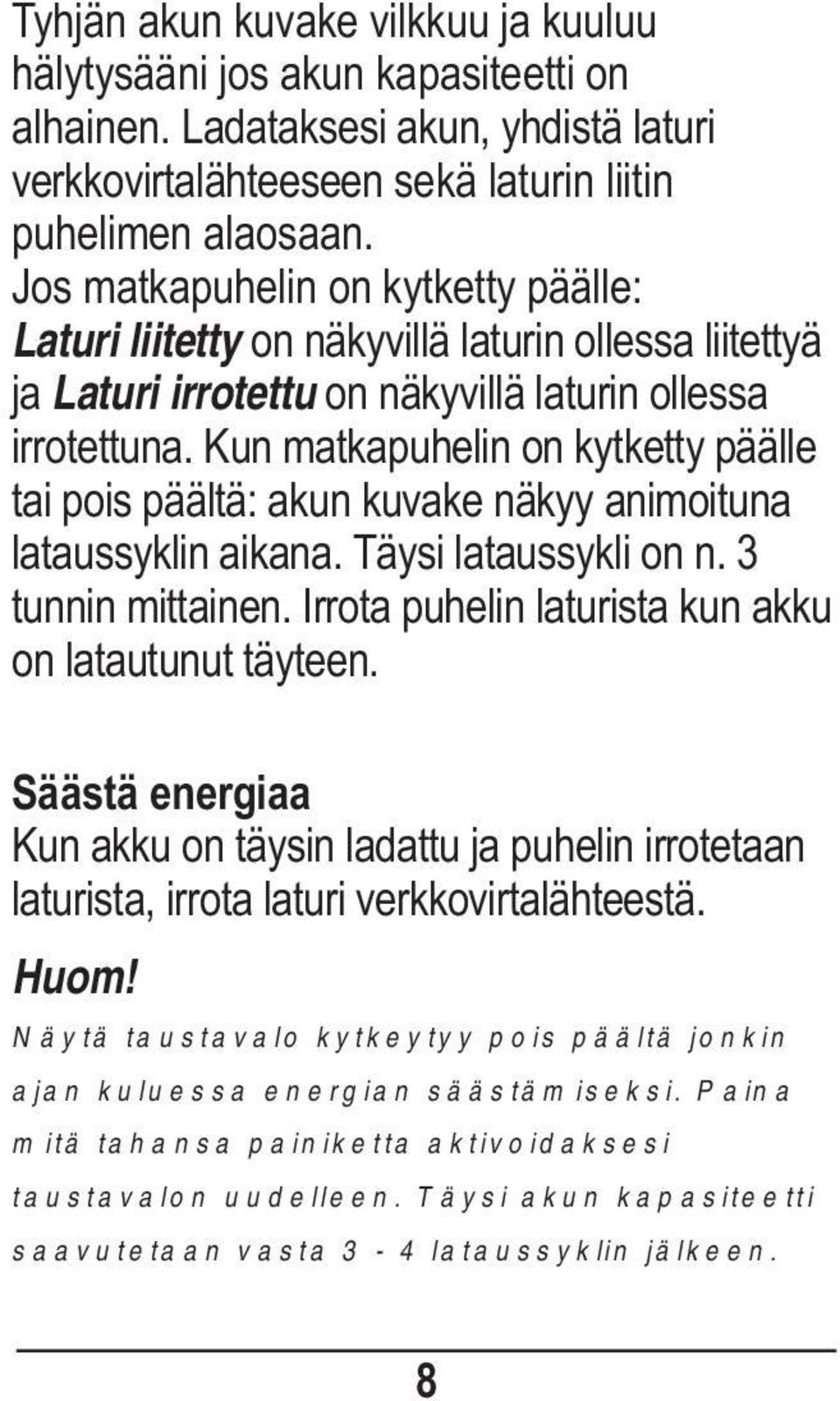 Kun matkapuhelin on kytketty päälle tai pois päältä: akun kuvake näkyy animoituna lataussyklin aikana. Täysi lataussykli on n. 3 tunnin mittainen.