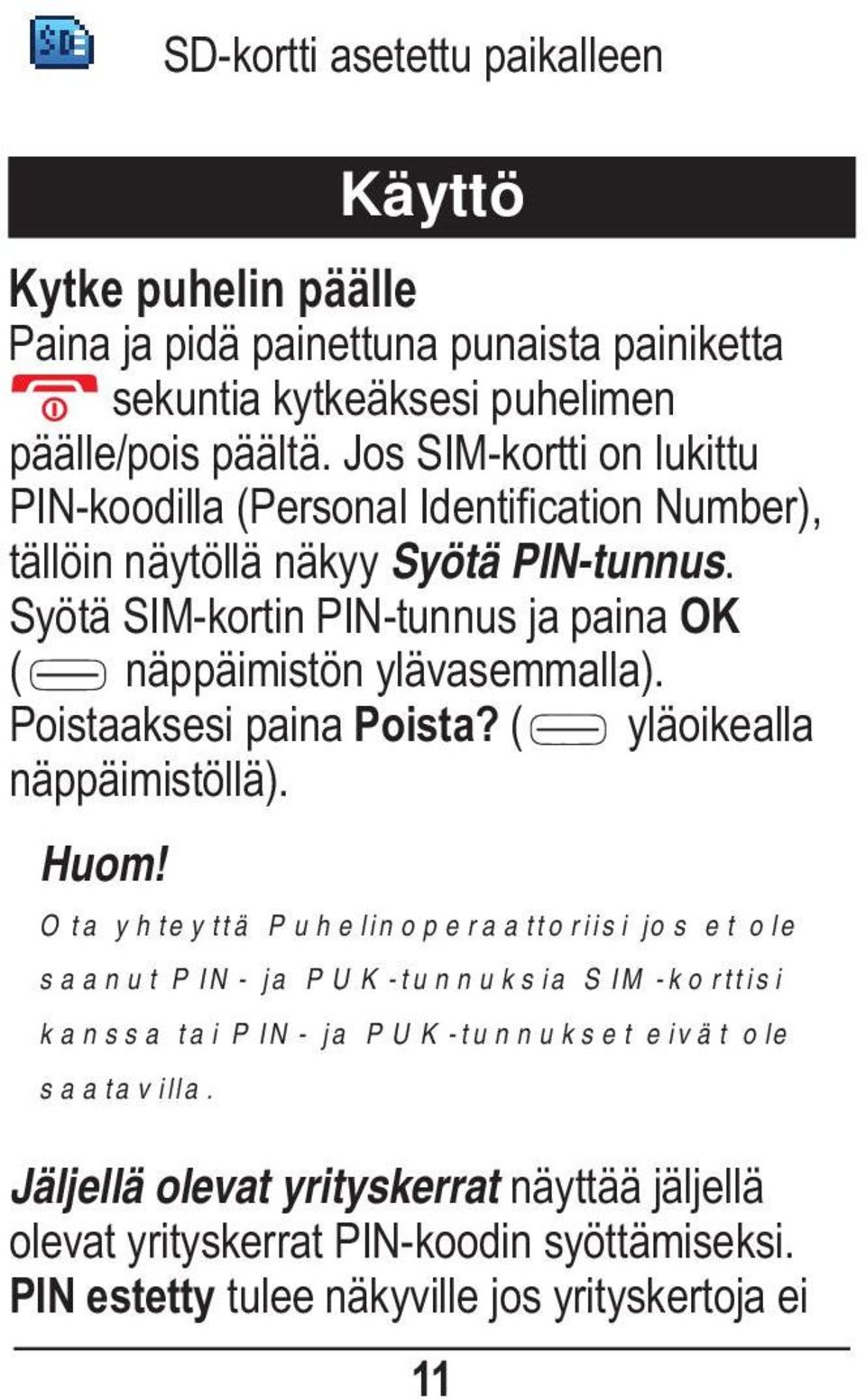 Syötä SIM-kortin PIN-tunnus ja paina OK ( näppäimistön ylävasemmalla). Poistaaksesi paina Poista? ( yläoikealla näppäimistöllä). Huom!