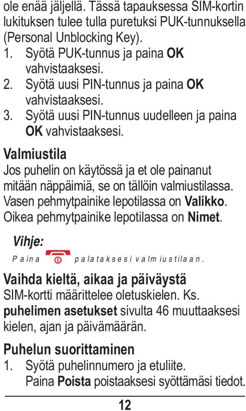 Valmiustila Jos puhelin on käytössä ja et ole painanut mitään näppäimiä, se on tällöin valmiustilassa. Vasen pehmytpainike lepotilassa on Valikko. Oikea pehmytpainike lepotilassa on Nimet.