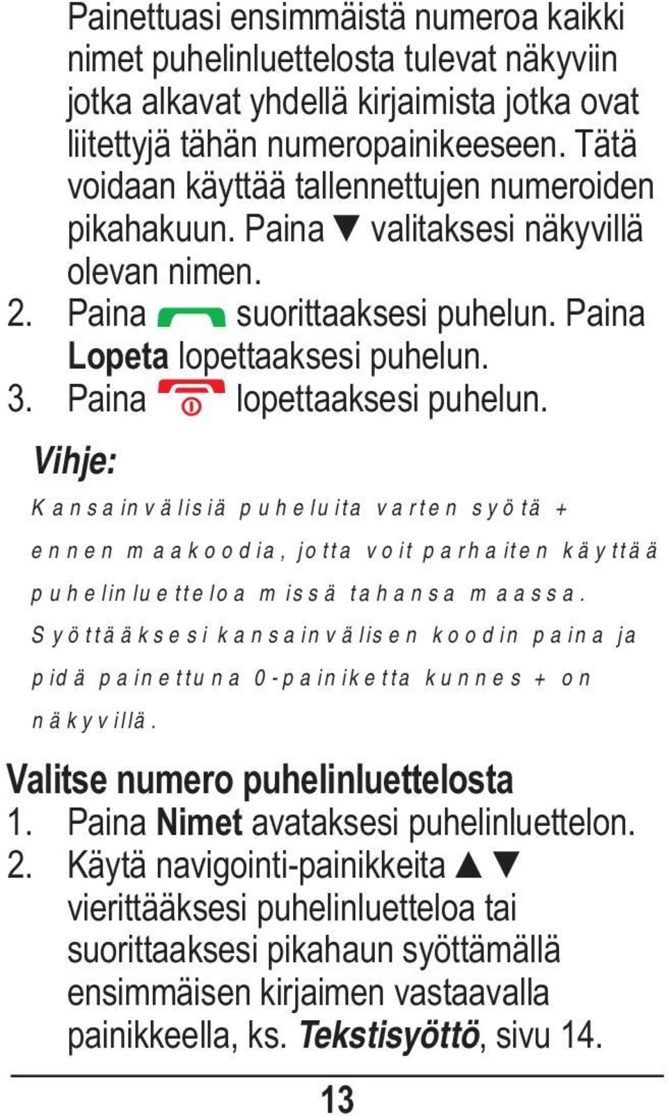 Paina lopettaaksesi puhelun. Vihje: Kansainvälisiä puheluita varten syötä + ennen maakoodia, jotta voit parhaiten käyttää puhelinluetteloa missä tahansa maassa.