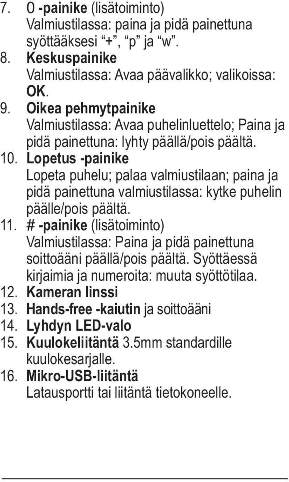 Lopetus -painike Lopeta puhelu; palaa valmiustilaan; paina ja pidä painettuna valmiustilassa: kytke puhelin päälle/pois päältä. 11.