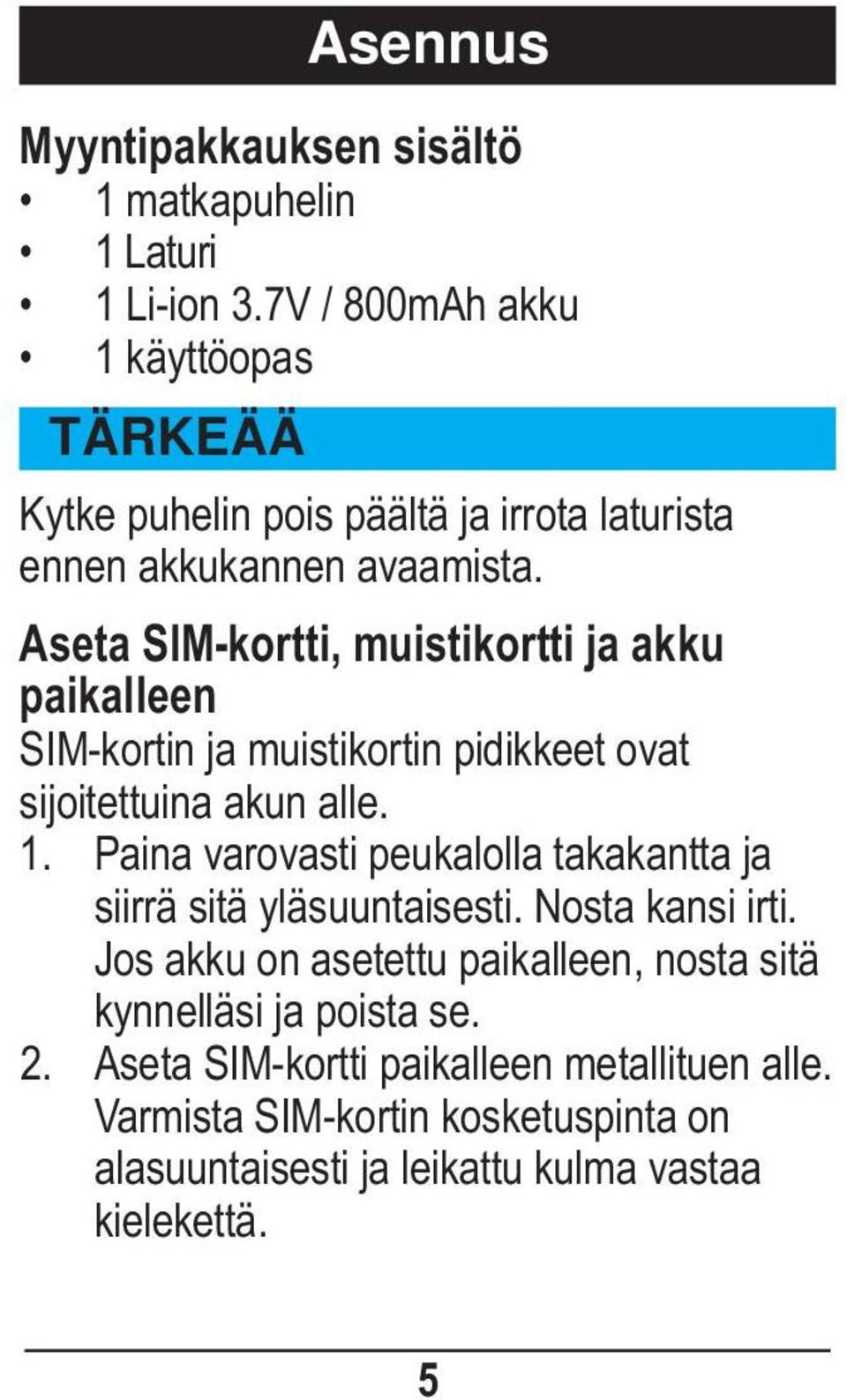 Aseta SIM-kortti, muistikortti ja akku paikalleen SIM-kortin ja muistikortin pidikkeet ovat sijoitettuina akun alle. 1.