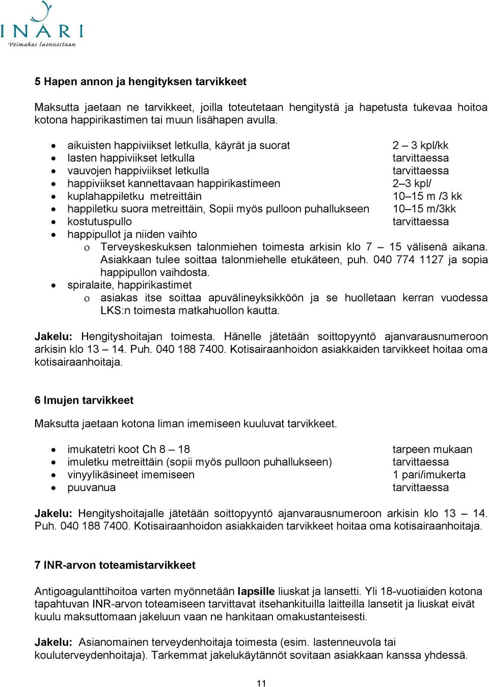 kuplahappiletku metreittäin 10 15 m /3 kk happiletku suora metreittäin, Sopii myös pulloon puhallukseen 10 15 m/3kk kostutuspullo tarvittaessa happipullot ja niiden vaihto Terveyskeskuksen