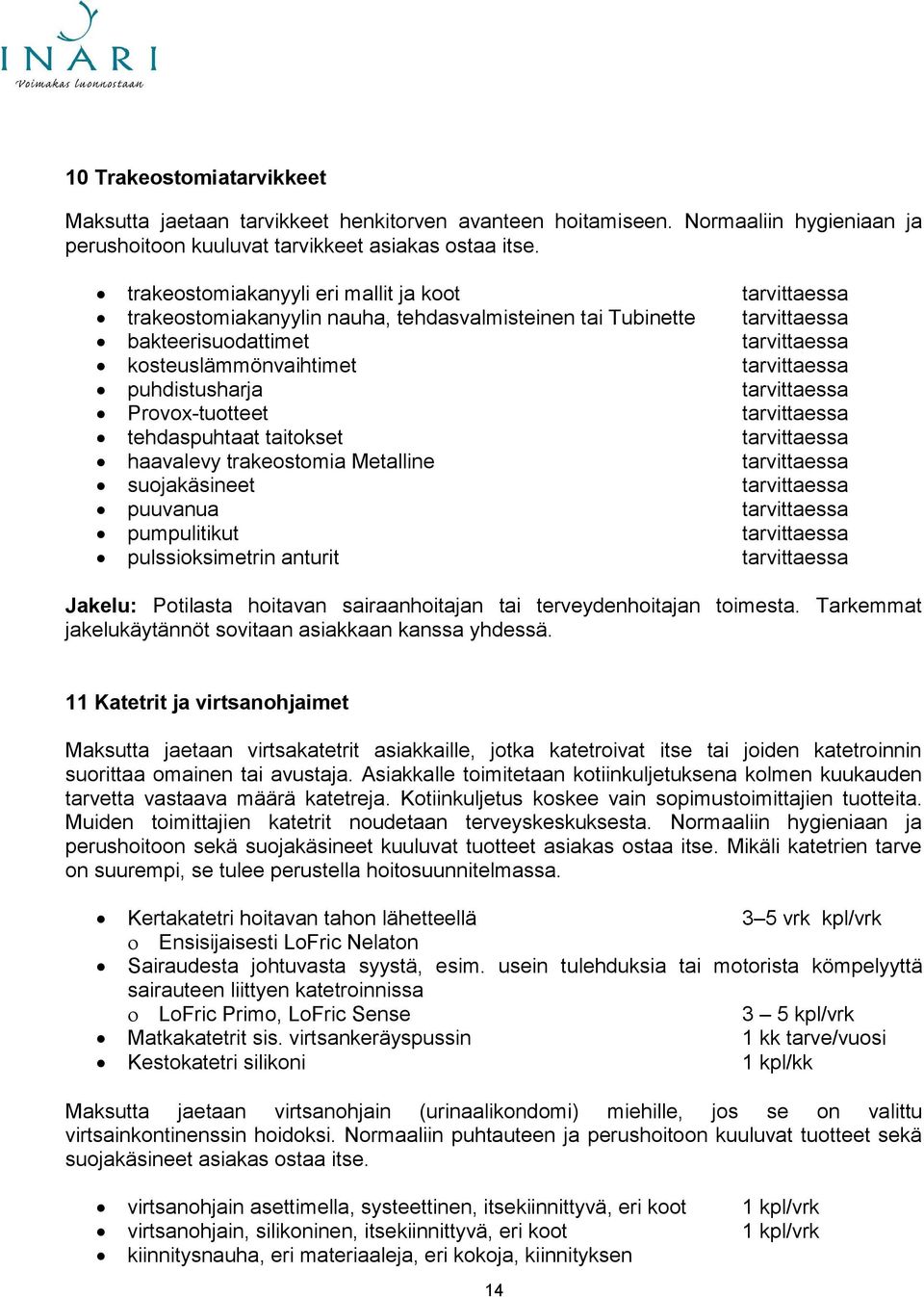 puhdistusharja tarvittaessa Provox-tuotteet tarvittaessa tehdaspuhtaat taitokset tarvittaessa haavalevy trakeostomia Metalline tarvittaessa suojakäsineet tarvittaessa puuvanua tarvittaessa