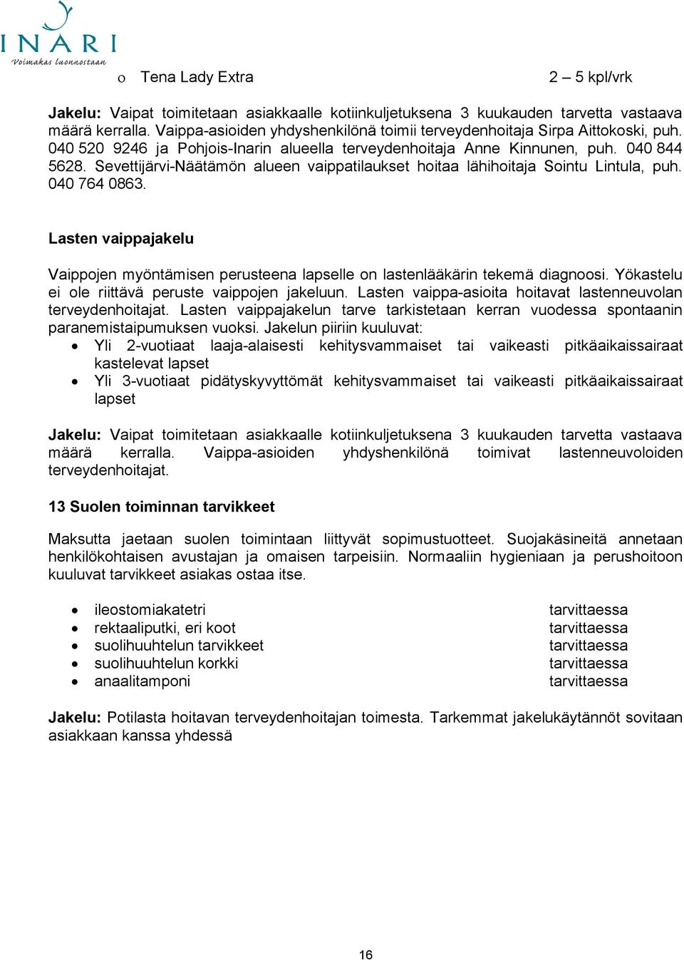 Sevettijärvi-Näätämön alueen vaippatilaukset hoitaa lähihoitaja Sointu Lintula, puh. 040 764 0863. Lasten vaippajakelu Vaippojen myöntämisen perusteena lapselle on lastenlääkärin tekemä diagnoosi.