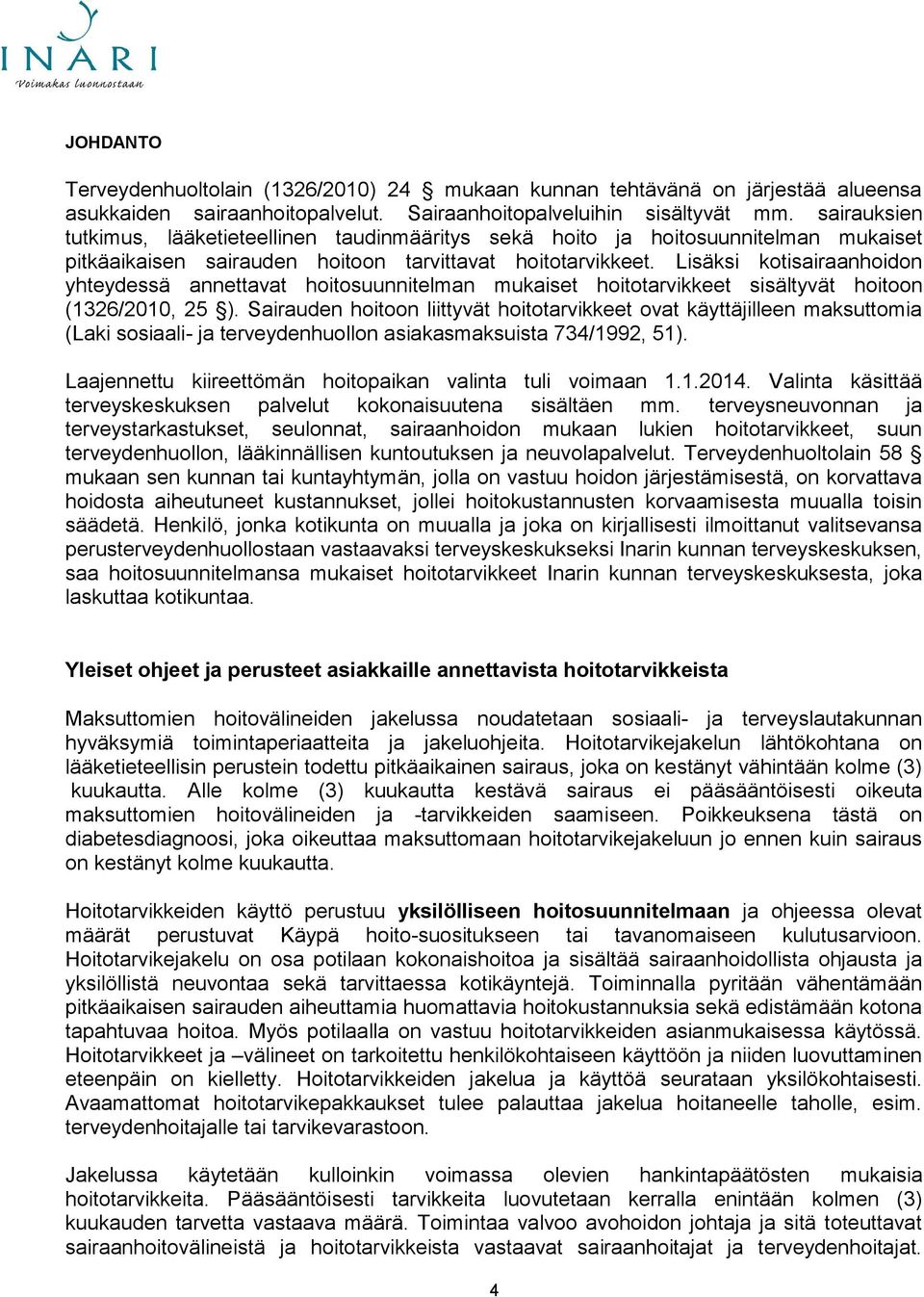 Lisäksi kotisairaanhoidon yhteydessä annettavat hoitosuunnitelman mukaiset hoitotarvikkeet sisältyvät hoitoon (1326/2010, 25 ).