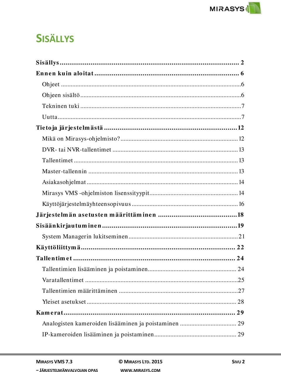 .. 18 Sisäänkirjautuminen... 19 System Managerin lukitseminen... 21 Käyttöliittymä... 22 Tallentimet... 24 Tallentimien lisääminen ja poistaminen... 24 Varatallentimet.