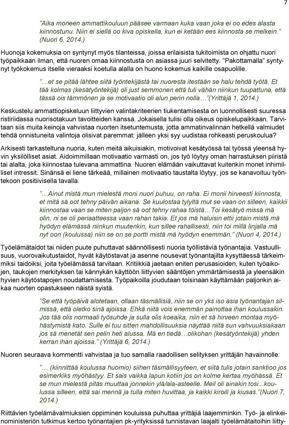 Pakottamalla syntynyt työkokemus itselle vieraaksi koetulla alalla on huono kokemus kaikille osapuolille. et se pitää lähtee siitä työntekijästä tai nuoresta itestään se halu tehdä työtä.
