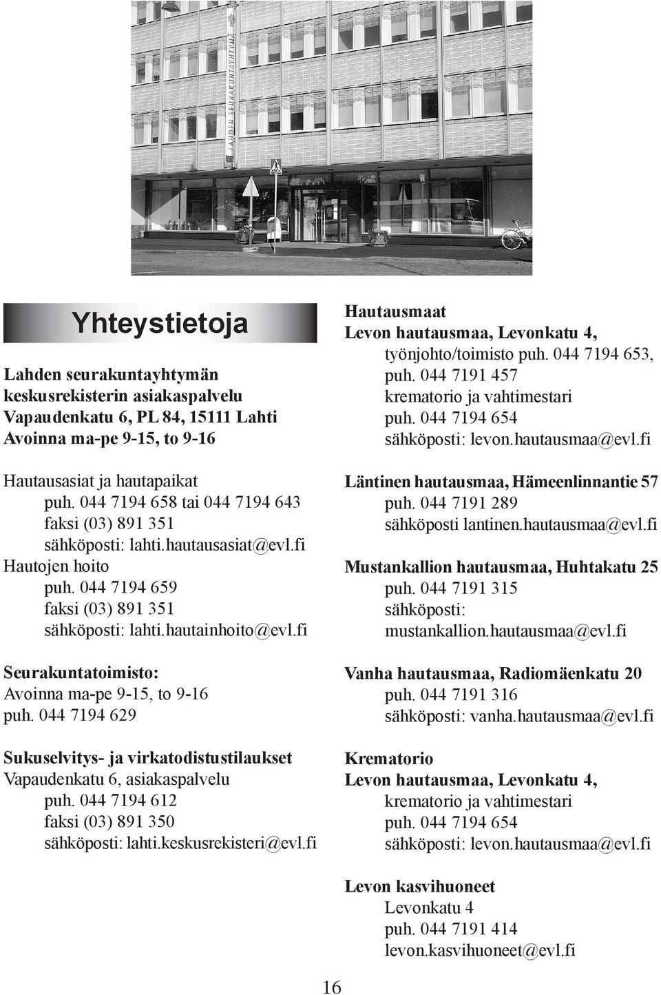 fi Seurakuntatoimisto: Avoinna ma-pe 9-15, to 9-16 puh. 044 7194 629 Sukuselvitys- ja virkatodistustilaukset Vapaudenkatu 6, asiakaspalvelu puh. 044 7194 612 faksi (03) 891 350 sähköposti: lahti.