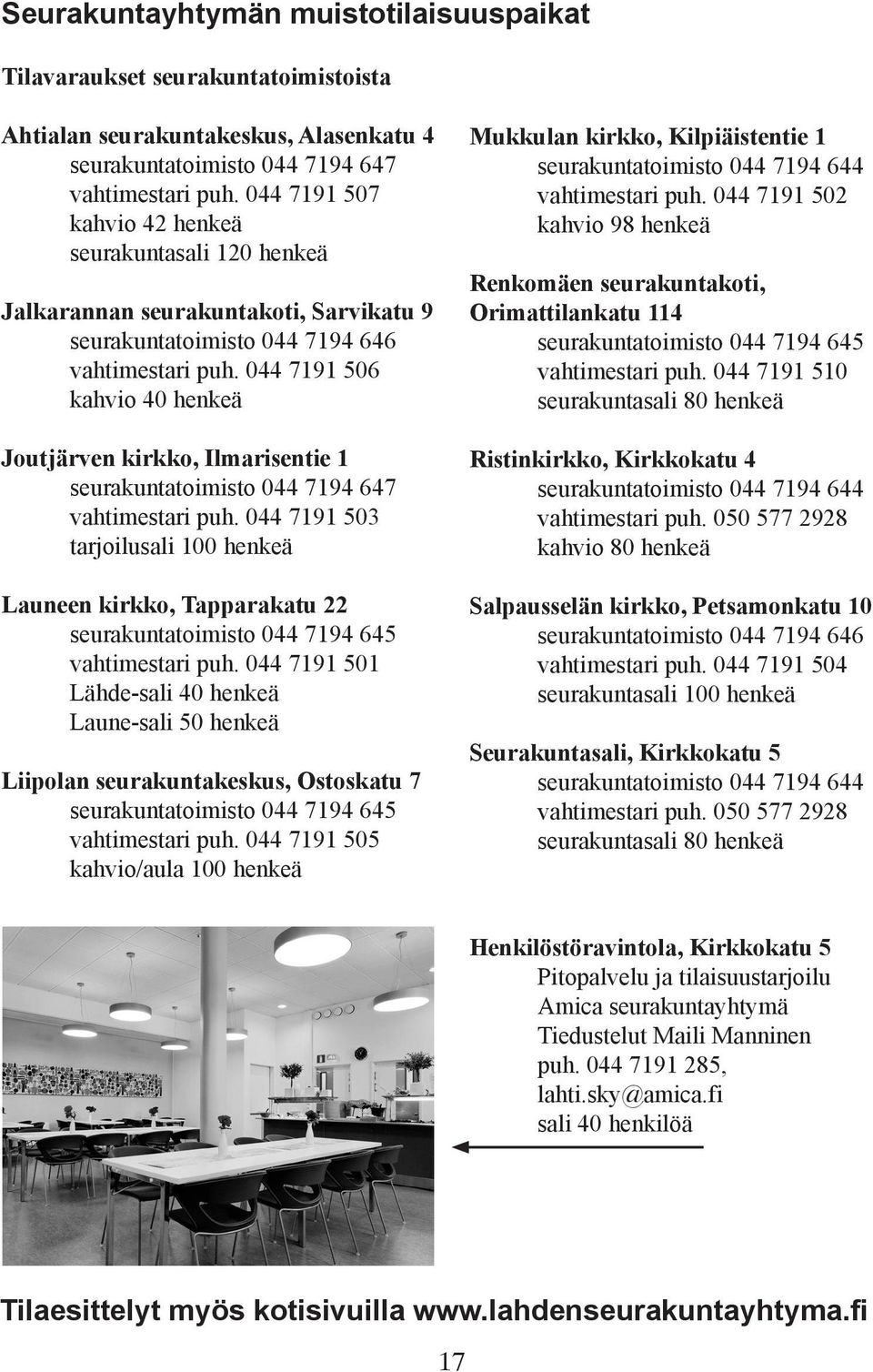 044 7191 506 kahvio 40 henkeä Joutjärven kirkko, Ilmarisentie 1 seurakuntatoimisto 044 7194 647 vahtimestari puh.