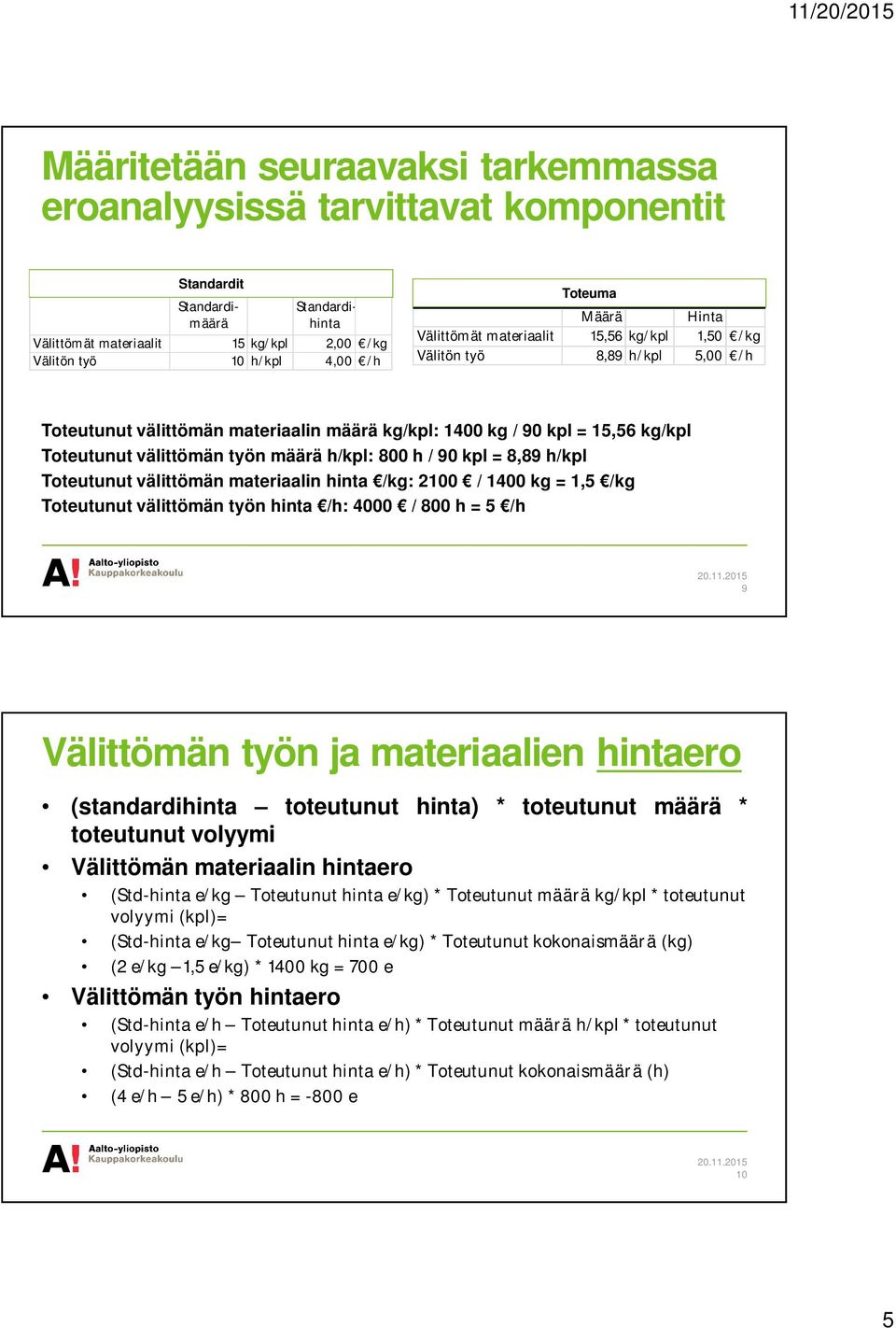 90 kpl = 15,56 kg/kpl Toteutunut välittömän työn määrä h/kpl: 800 h / 90 kpl = 8,89 h/kpl Toteutunut välittömän materiaalin hinta /kg: 2100 / 1400 kg = 1,5 /kg Toteutunut välittömän työn hinta /h: