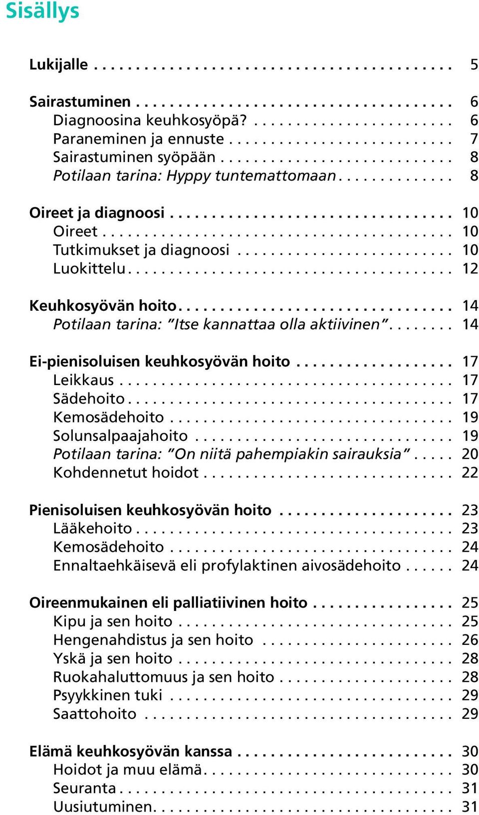 .. 17 Sädehoito... 17 Kemosädehoito... 19 Solunsalpaajahoito... 19 Potilaan tarina: On niitä pahempiakin sairauksia... 20 Kohdennetut hoidot... 22 Pienisoluisen keuhkosyövän hoito... 23 Lääkehoito.