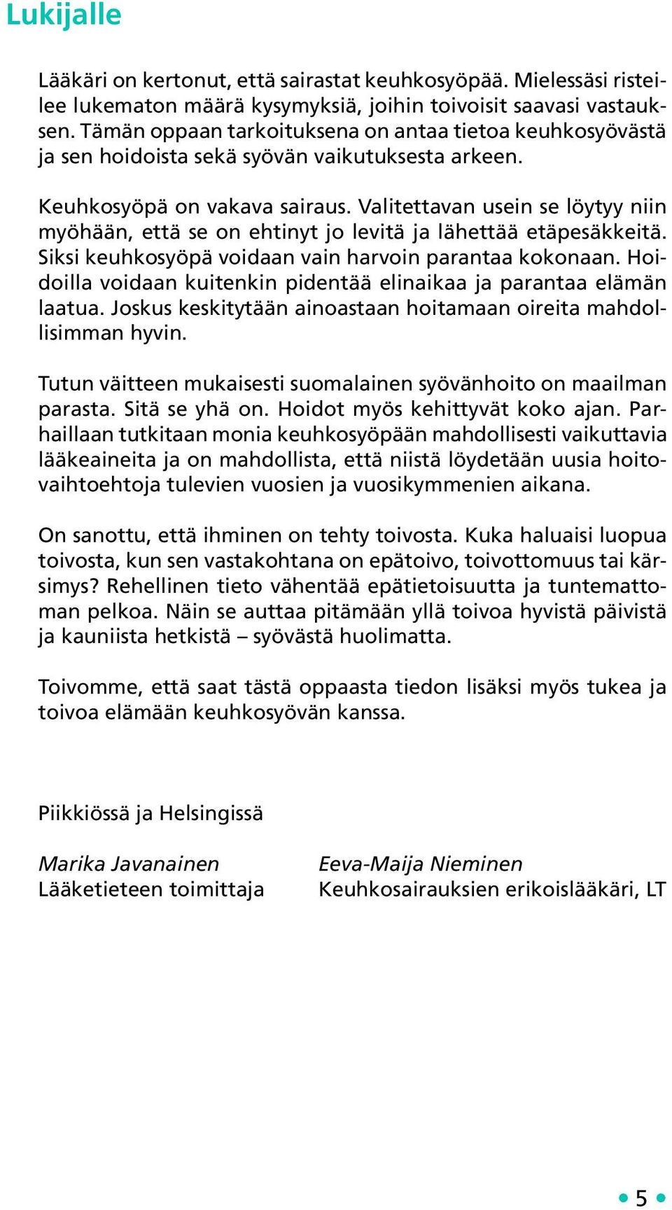 Valitettavan usein se löytyy niin myöhään, että se on ehtinyt jo levitä ja lähettää etäpesäkkeitä. Siksi keuhkosyöpä voidaan vain harvoin parantaa kokonaan.