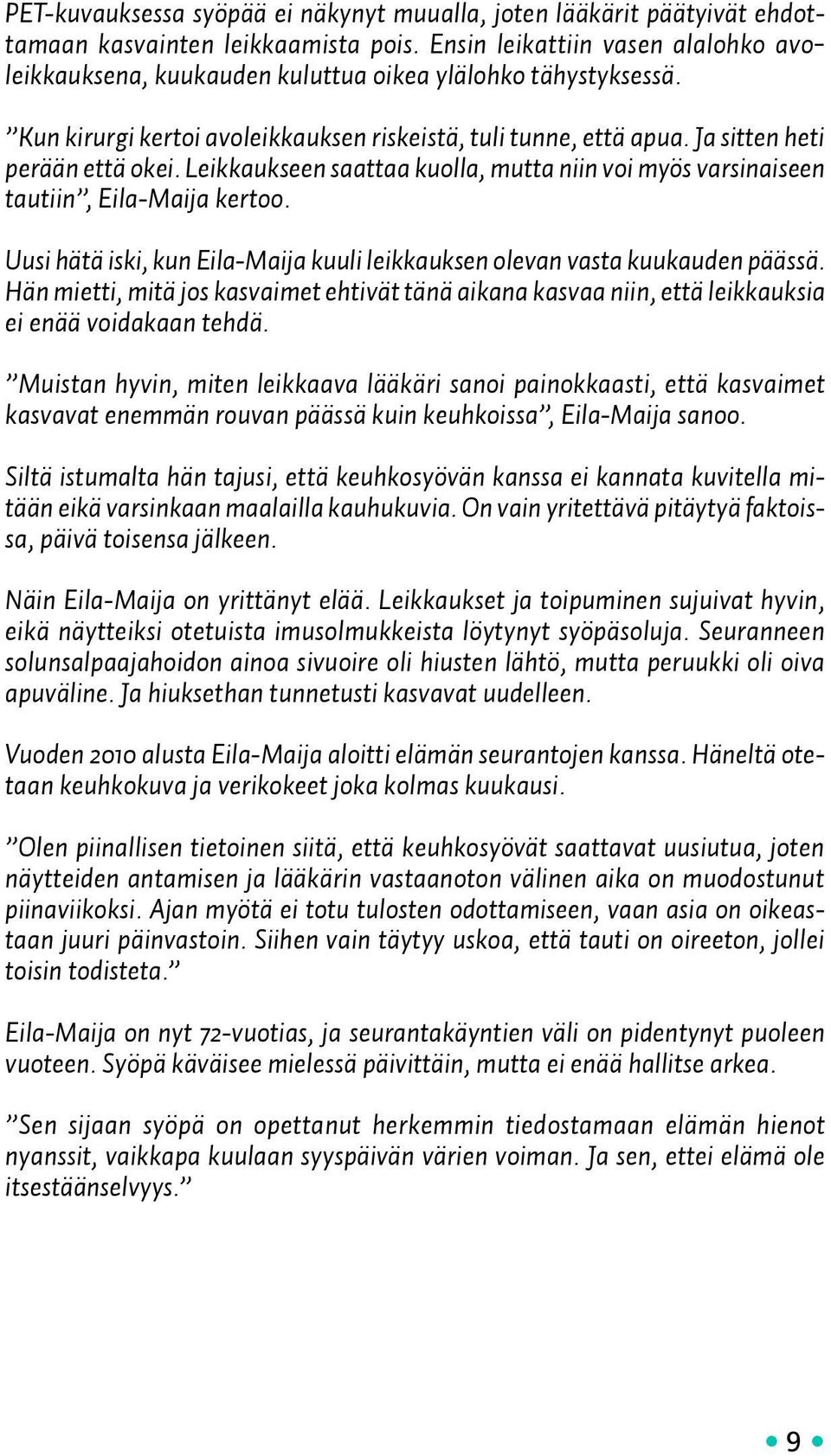 Leikkaukseen saattaa kuolla, mutta niin voi myös varsinaiseen tautiin, Eila-Maija kertoo. Uusi hätä iski, kun Eila-Maija kuuli leikkauksen olevan vasta kuukauden päässä.