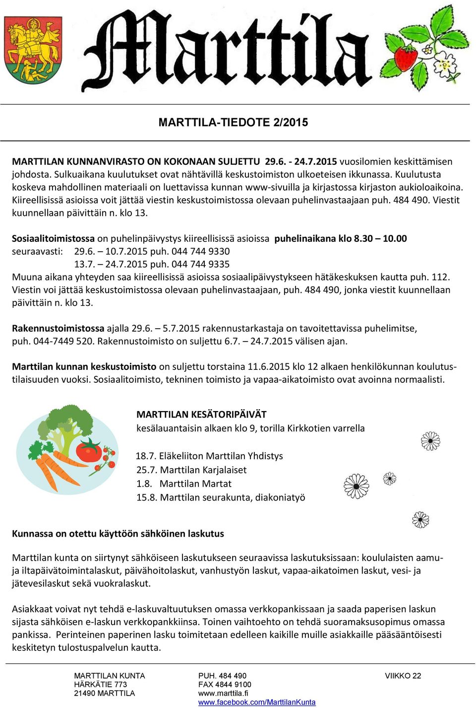 Kiireellisissä asioissa voit jättää viestin keskustoimistossa olevaan puhelinvastaajaan puh. 484 490. Viestit kuunnellaan päivittäin n. klo 13.