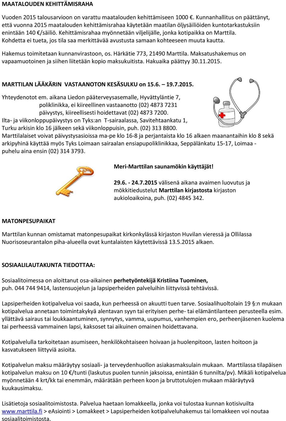 Kehittämisrahaa myönnetään viljelijälle, jonka kotipaikka on Marttila. Kohdetta ei tueta, jos tila saa merkittävää avustusta samaan kohteeseen muuta kautta. Hakemus toimitetaan kunnanvirastoon, os.