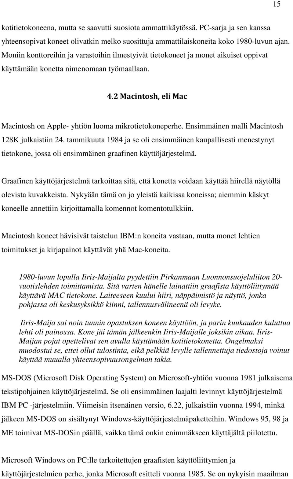 2 Macintosh, eli Mac Macintosh on Apple- yhtiön luoma mikrotietokoneperhe. Ensimmäinen malli Macintosh 128K julkaistiin 24.