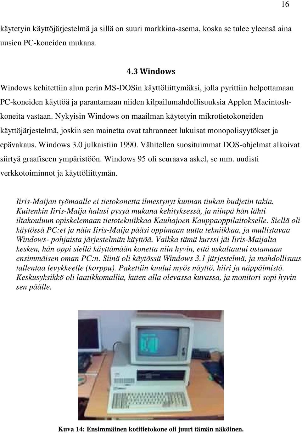 Nykyisin Windows on maailman käytetyin mikrotietokoneiden käyttöjärjestelmä, joskin sen mainetta ovat tahranneet lukuisat monopolisyytökset ja epävakaus. Windows 3.0 julkaistiin 1990.