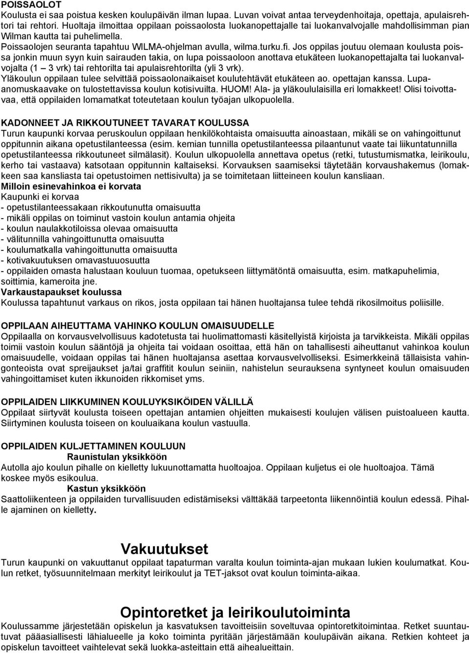 Jos oppilas joutuu olemaan koulusta poissa jonkin muun syyn kuin sairauden takia, on lupa poissaoloon anottava etukäteen luokanopettajalta tai luokanvalvojalta (1 3 vrk) tai rehtorilta tai