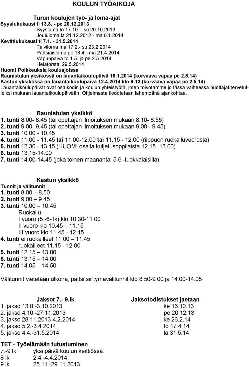 Poikkeuksia kouluajoissa Raunistulan yksikössä on lauantaikoulupäivä 18.1.2014 (korvaava vapaa pe 2.5.