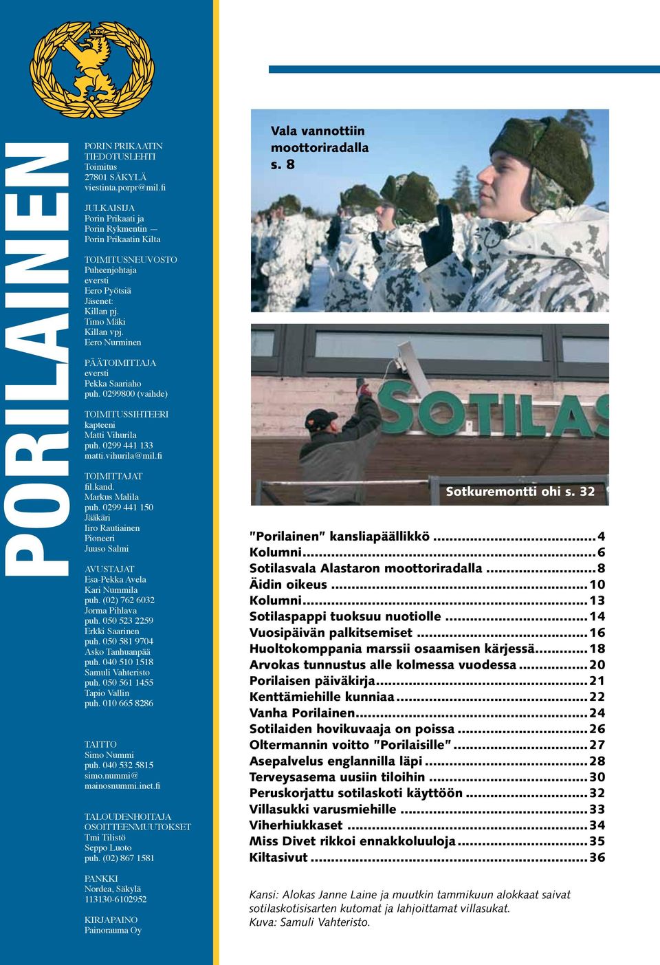 Eero Nurminen PÄÄTOIMITTAJA eversti Pekka Saariaho puh. 0299800 (vaihde) TOIMITUSSIHTEERI kapteeni Matti Vihurila puh. 0299 441 133 matti.vihurila@mil.fi TOIMITTAJAT fil.kand. Markus Malila puh.